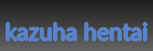 kazuha hentai